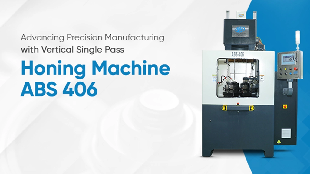 Advancing Precision Manufacturing with Vertical Single Pass Honing Machine – ABS 406